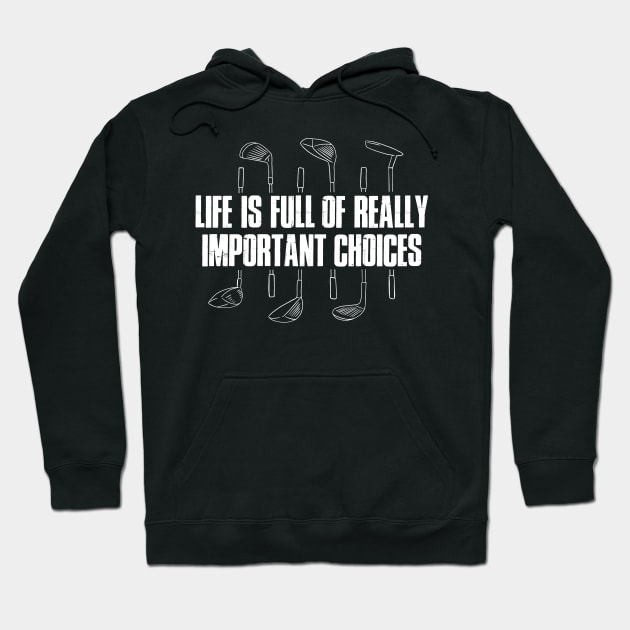 Life Is Full Of Important Choices Funny Golf Gift Hoodie by CatRobot